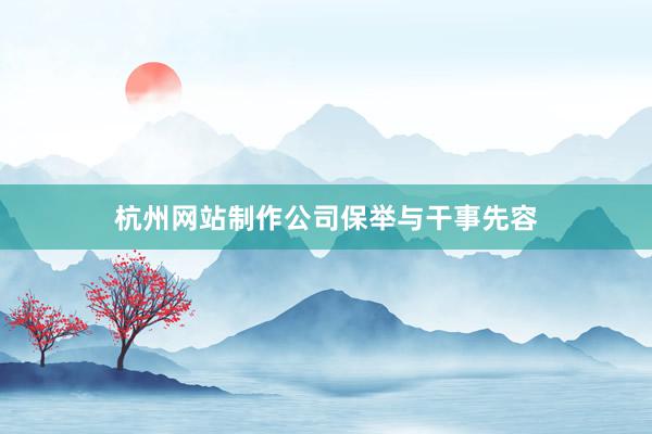 杭州网站制作公司保举与干事先容