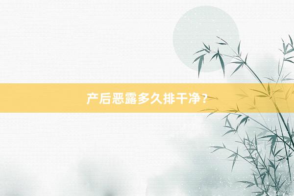 产后恶露多久排干净？